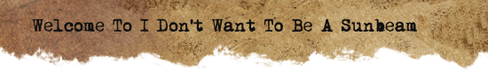 Welcome To I Don't Want To Be A Sunbeam title